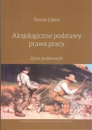 Aksjologiczne podstawy prawa pracy - Teresa Liszcz