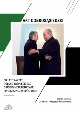 Akt dobrosąsiedzki - 30 lat Traktatu polsko-niem. - Jan Barcz, Krzysztof Ruchniewicz