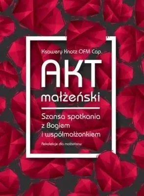 Akt małżeński. Szansa spotkania z Bogiem...mp3 - Ksawery Knotz OFMCap