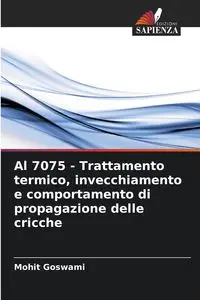 Al 7075 - Trattamento termico, invecchiamento e comportamento di propagazione delle cricche - Goswami Mohit