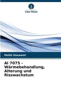 Al 7075 - Wärmebehandlung, Alterung und Risswachstum - Goswami Mohit