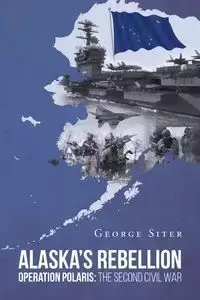 Alaska's Rebellion - George Siter