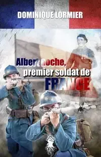 Albert Roche, premier soldat de France - Dominique Lormier