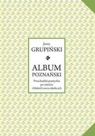 Album poznański. Przechadzki poetyckie po... - Jerzy Grupiński