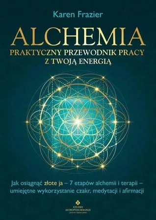 Alchemia - praktyczny przewodnik pracy z twoją.. - Karen Frazier