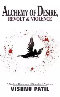 Alchemy of Desire, Revolt & Violence - Patil Vishnu