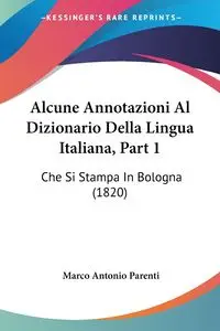 Alcune Annotazioni Al Dizionario Della Lingua Italiana, Part 1 - Marco Antonio Parenti