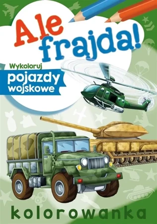 Ale frajda! Wykoloruj pojazdy wojskowe - Wydawnictwo Skrzat