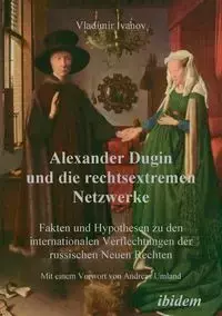 Alexander Dugin und die rechtsextremen Netzwerke. Fakten und Hypothesen zu den internationalen Verflechtungen der russischen Neuen Rechten - Ivanov Vladimir