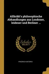 Alfārābī's philosophische Abhandlungen aus Londoner, leidener und Berliner ... - Dieterici Friedrich