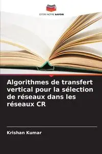 Algorithmes de transfert vertical pour la sélection de réseaux dans les réseaux CR - Kumar Krishan