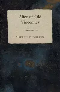 Alice of Old Vincennes - Maurice Thompson