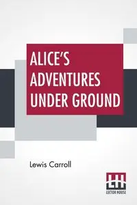 Alice's Adventures Under Ground - Carroll Lewis