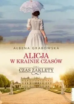 Alicja w krainie czasów T.1 Czas zaklęty - Ałbena Grabowska