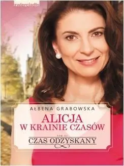 Alicja w krainie czasów T.3 Czas odzyskany - Ałbena Grabowska