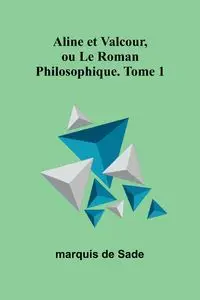 Aline et Valcour, ou Le Roman Philosophique. Tome 1 - Sade marquis de