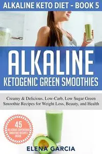 Alkaline Ketogenic Green Smoothies - Elena Garcia