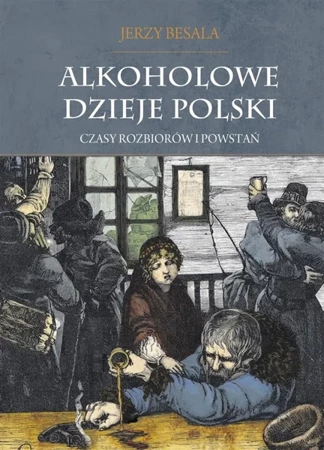 Alkoholowe dzieje Polski. Czasy rozbiorów... T.2 - Jerzy Besala