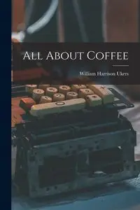 All About Coffee - William Harrison Ukers