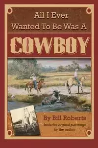 All I Ever Wanted to Be Was A Cowboy - Bill Roberts