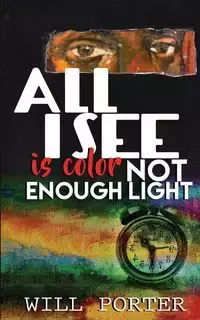 All I See is Color Not Enough Light - Porter Will