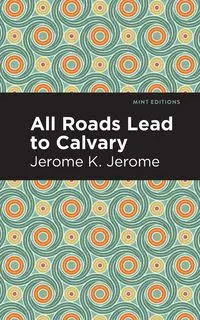 All Roads Lead to Calvary - Jerome Jerome K.