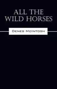 All The Wild Horses - McIntosh Denes