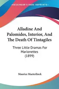 Alladine And Palomides, Interior, And The Death Of Tintagiles - Maurice Maeterlinck