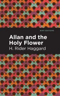 Allan and the Holy Flower - Haggard H. Rider