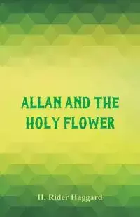 Allan and the Holy Flower - Haggard H. Rider