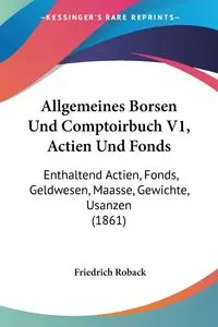 Allgemeines Borsen Und Comptoirbuch V1, Actien Und Fonds - Roback Friedrich