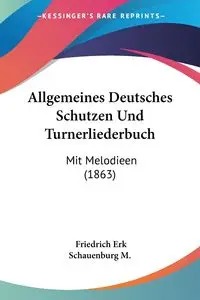 Allgemeines Deutsches Schutzen Und Turnerliederbuch - Erk Friedrich