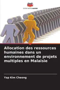 Allocation des ressources humaines dans un environnement de projets multiples en Malaisie - Kim Cheong Yap