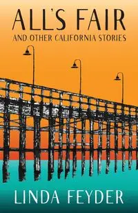 All's Fair and Other California Stories - Linda Feyder