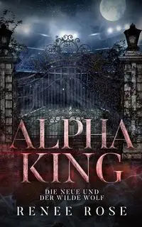 Alpha King - Die Neue und der wilde Wolf - Rose Renee - 2024