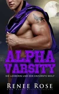 Alpha Varsity - Die Lehrerin und der erzürnte Wolf - Rose Renee