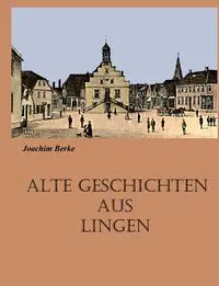 Alte Geschichten aus Lingen - Joachim Berke