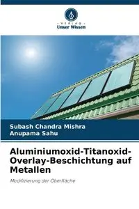 Aluminiumoxid-Titanoxid-Overlay-Beschichtung auf Metallen - Chandra Mishra Subash