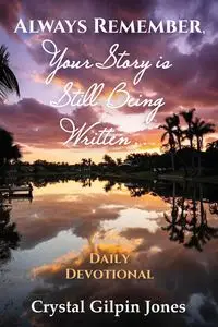 Always Remember, Your Story is Still Being Written... Daily Devotional - Crystal Jones Gilpin