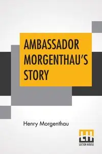 Ambassador Morgenthau's Story - Henry Morgenthau