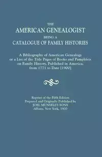 American Genealogist, Being a Catalogue of Family Histories. a Bibliography of American Genealogy or a List of the Title Pages of Books and Pamphlets - Joel Munsell's Sons