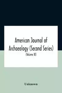 American Journal Of Archaeology (Second Series) The Journal Of The Archaeological Institute Of America (Volume Xi) 1907 - Unknown