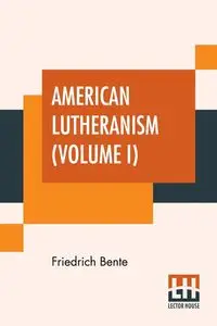 American Lutheranism (Volume I) - Bente Friedrich