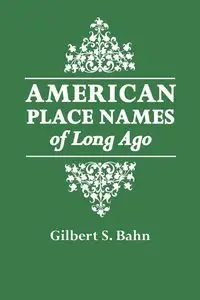 American Place Names of Long Ago. a Republication of the Index to Cram's Unrivaled Atlas of the World as Based on the Census of 1890 - George Cram