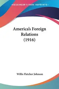 America's Foreign Relations (1916) - Johnson Willis Fletcher