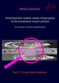 Amerykańskie ciężkie okręty artyleryjskie na tle konstrukcji innych państw Tom 11 - Maciej Chodnicki