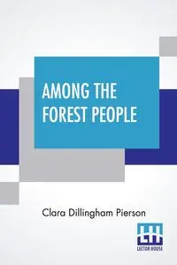 Among The Forest People - Clara Pierson Dillingham