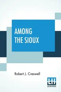 Among The Sioux - Robert J. Creswell