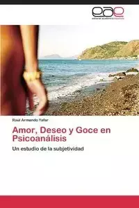 Amor, Deseo y Goce en Psicoanálisis - Armando Yafar Raúl