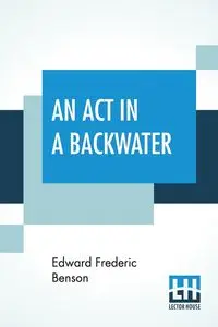 An Act In A Backwater - Edward Frederic Benson